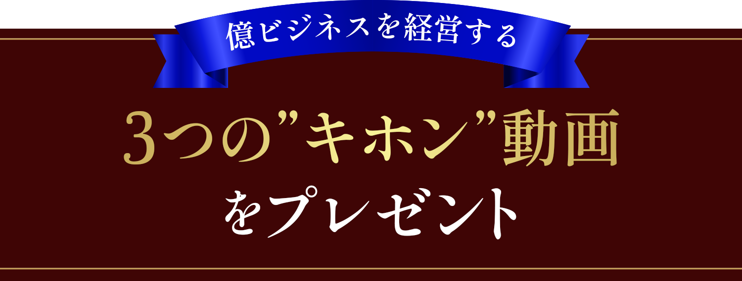 億ビジネスを経営する3つのキホン動画をプレゼント
					