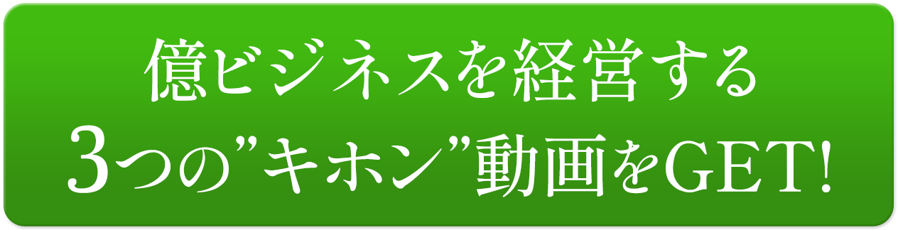 億ビジネスを経営する3つのキホン動画をGET！